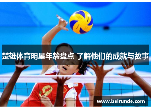楚雄体育明星年龄盘点 了解他们的成就与故事
