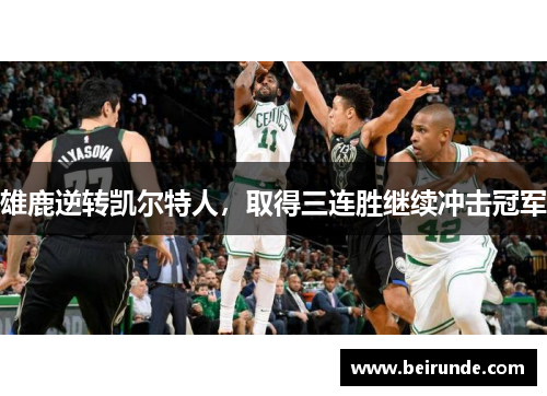 雄鹿逆转凯尔特人，取得三连胜继续冲击冠军